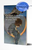 Ten Ways to Destroy the Imagination of Your Child