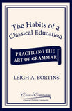 The Habits of a Classical Education: Practicing the Art of Grammar
